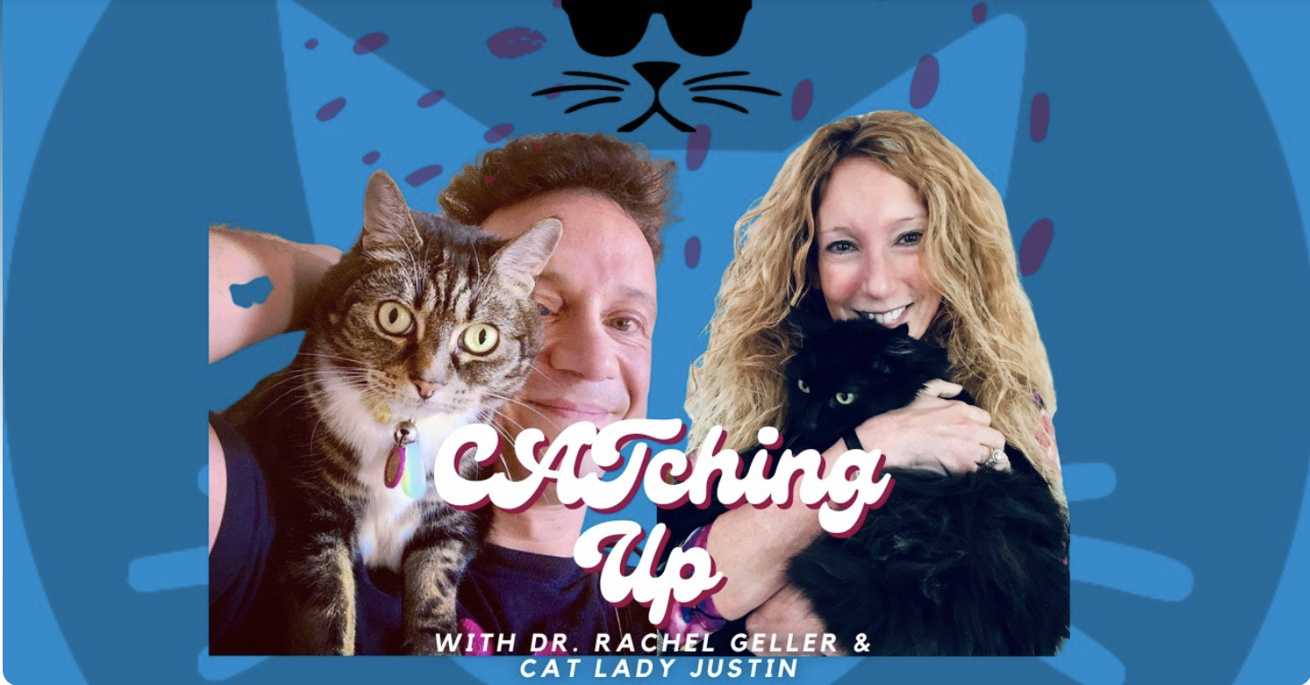 Catching Up - with Dr. Rachel Geller and Cat Lady Justin